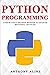 Python Programming: A Step By Step Guide from Beginner to Advanced (Beginner & Advanced)