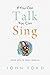 If You Can Talk You Can Sing: The Seven Keys to Great Singing