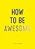 How To Be Awesome