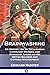 Brainwashing: Its History; ...