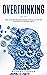 Overthinking : How to Overcome Overthinking, Mental Clutter and Discover Fast Success Habits