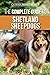 The Complete Guide to Shetland Sheepdogs: Finding, Raising, Training, Feeding, Working, and Loving Your New Sheltie