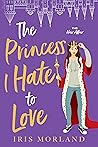 The Princess I Hate to Love (The Heir Affair, #2)