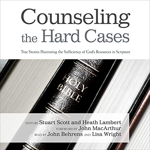 Counseling the Hard Cases: True Stories Illustrating the Sufficiency of God’s Resources in Scripture