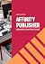 Affinity Publisher. Beginner's Jumpstart Guide: How to quickly create your first Affinity Publisher projects independently