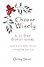 Choose Wisely - A 31 Day Devotional: Learn How to Make Choices to Transform Your Life