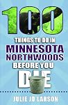 100 Things to Do in Minnesota Northwoods Before You Die (100 Things to Do Before You Die) 100 Things to Do in Minnesota Northwoods Before You Die (100 Things to Do Before You Die)