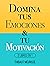 Domina Tus Emociones & Tu Motivación: 2 Libros en 1 (Spanish Edition)