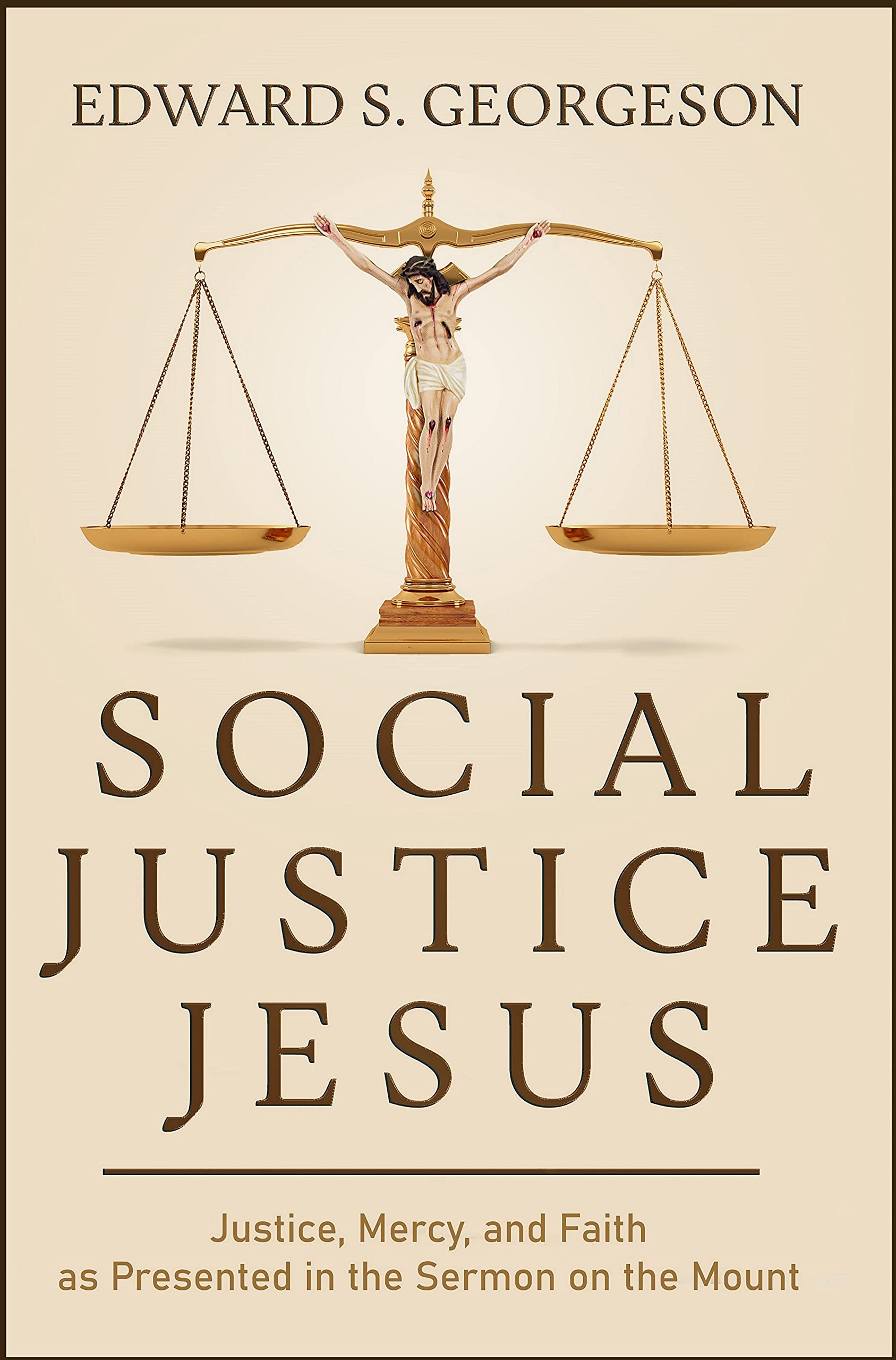 SOCIAL JUSTICE JESUS: Justice, Mercy, and Faith as Presented in the Sermon on the Mount (Kindle Edition)