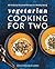 Vegetarian Cooking for Two:...