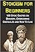 Stoicism for Beginners: 100 Stoic Quotes on Bravery, Overcoming Obstacles and How To Live