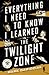 Everything I Need to Know I Learned in the Twilight Zone: A Fifth Dimension Guide to Life
