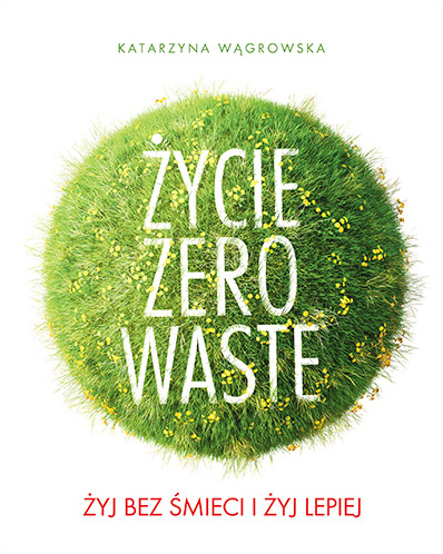 Życie Zero Waste. Żyj bez śmieci i żyj lepiej (Paperback)