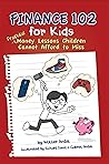 Finance 102 for Kids: Practical Money Lessons Children Cannot Afford to Miss Finance 102 for Kids: Practical Money Lessons Children Cannot Afford to Miss