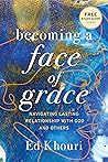Becoming a Face of Grace: Navigating Lasting Relationship with God and Others Becoming a Face of Grace: Navigating Lasting Relationship with God and Others