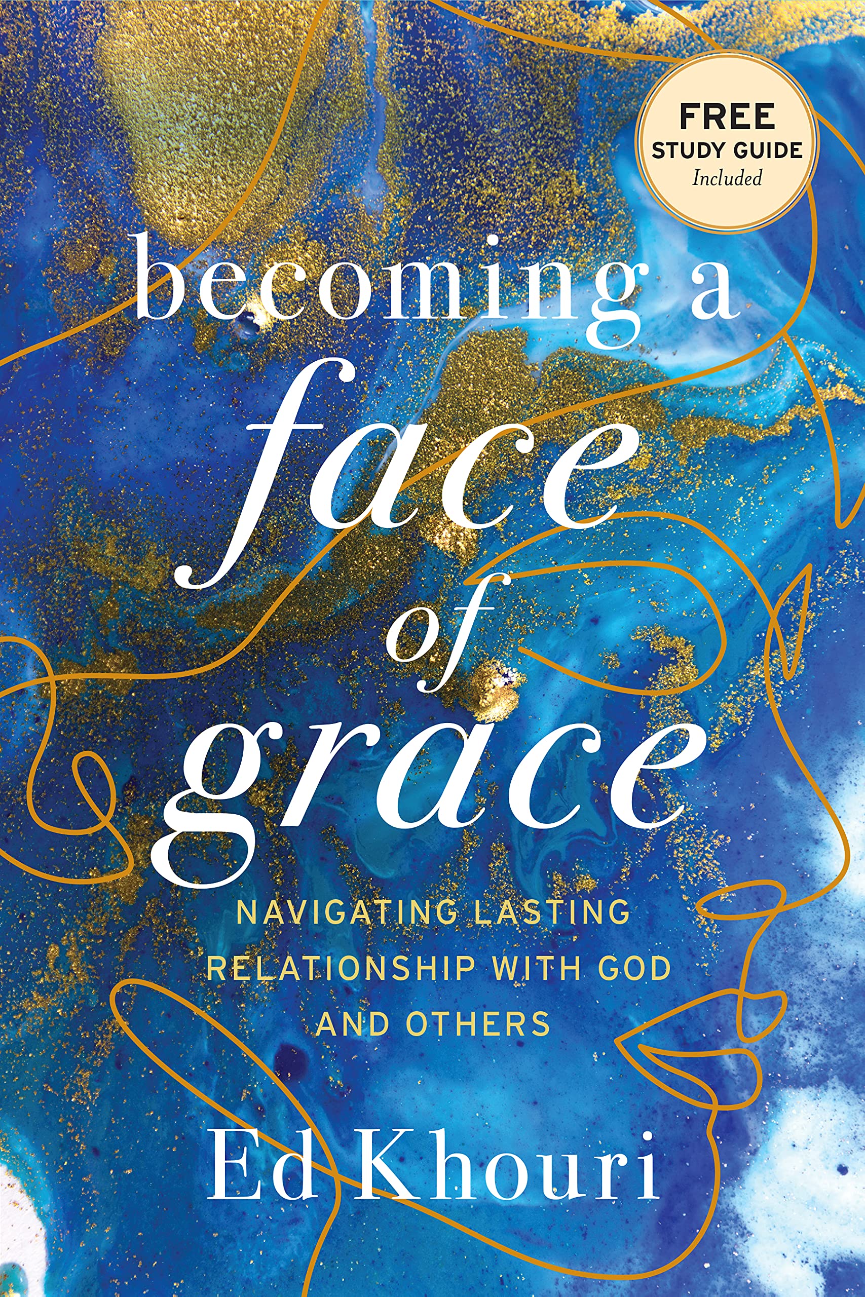 Becoming a Face of Grace: Navigating Lasting Relationship with God and Others (Kindle Edition)