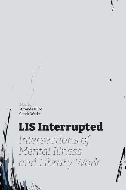 LIS Interrupted: Intersections of Mental Illness and Library Work (Paperback)