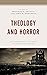 Theology and Horror: Explorations of the Dark Religious Imagination (Theology, Religion, and Pop Culture)