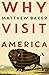Why Visit America by Matthew Baker Why Visit America by Matthew Baker