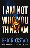 I Am Not Who You Think I Am by Eric Rickstad