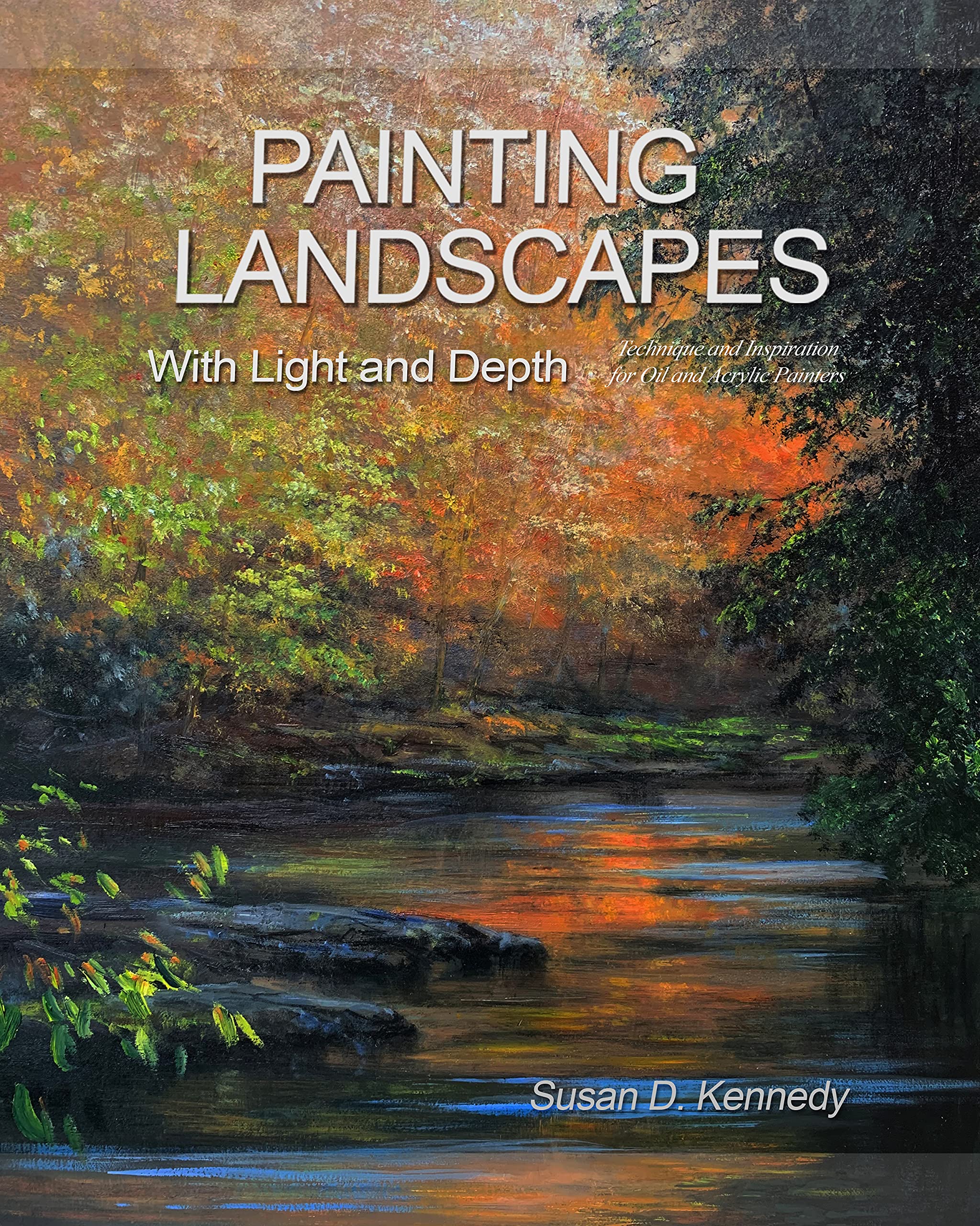 Painting Landscapes with Light and Depth: Technique and Inspiration for Oil and Acrylic Painters (Kindle Edition)