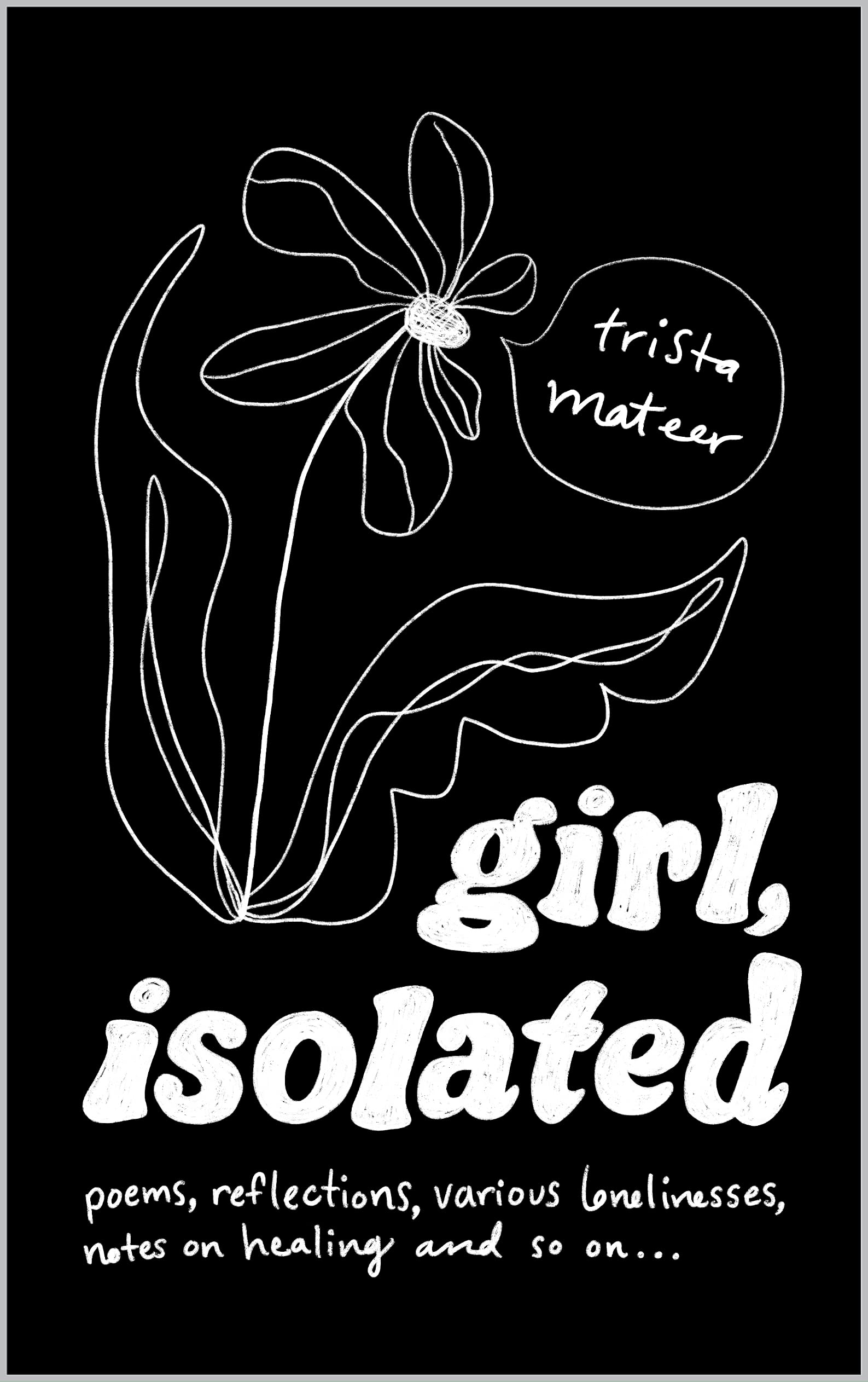 girl, isolated: poems, notes on healing, etc. (Kindle Edition)