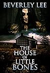 The House of Little Bones by Beverley Lee