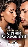 Gib's mir! Und zwar jetzt! Erotische Geschichten by Trinity Taylor