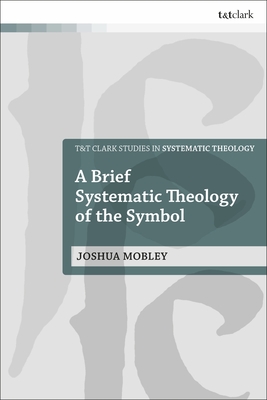 Brief Systematic Theology of the Symbol, A