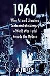1960: When Art and Literature Confronted the Memory of World War II and Remade the Modern