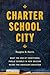 Charter School City: What the End of Traditional Public Schools in New Orleans Means for American Education