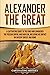 Alexander the Great: A Captivating Guide to the King Who Conquered the Persian Empire and Babylon, Including His Impact on Ancient Greece and Rome (Ancient Greek History)