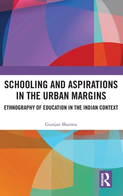 Schooling and Aspirations in the Urban Margins: Ethnography of Education in the Indian Context