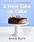 A New Take on Cake by Anne Byrn