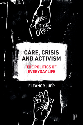 Care, Crisis and Activism: The Politics of Everyday Life (Hardcover)