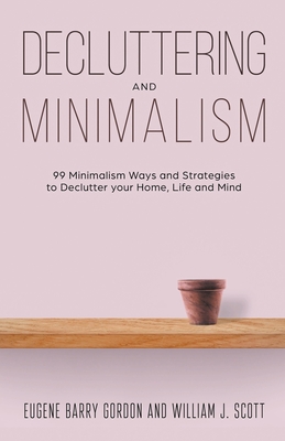 Decluttering and Minimalism: 99 Minimalism Ways and Strategies to Declutter your Home, Life and Mind