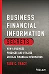 Business Financial Information Secrets: How to Produce, Understand, and Utilize Business Financial Information
