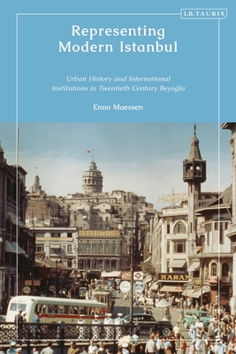 Representing Modern Istanbul: Urban History and International Institutions in Twentieth Century Beyoglu (Hardcover)