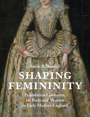 Shaping Femininity: Foundation Garments, the Body and Women in Early Modern England (Hardcover)