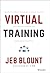 Virtual Training: The Art of Conducting Powerful Virtual Training that Engages Learners and Makes Knowledge Stick (Jeb Blount)