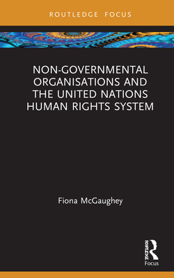 Non-Governmental Organisations and the United Nations Human Rights System (Routledge Research in Human Rights Law)