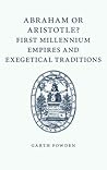 Abraham or Aristotle? First Millennium Empires and Exegetical... by Garth Fowden