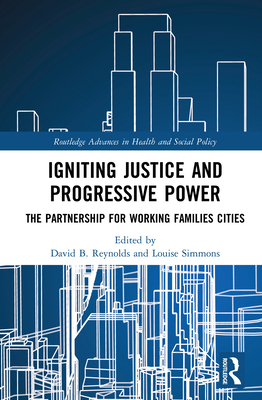 Igniting Justice and Progressive Power: The Partnership for Working Families Cities (Routledge Advances in Health and Social Policy)