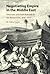 Negotiating Empire in the Middle East by M. Talha Çiçek