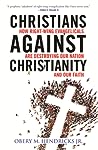Christians Against Christianity: How Right-Wing Evangelicals Are Destroying Our Nation and Our Faith