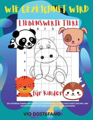 Wie Gezeichnet Wird Liebenswerte Tiere: Ein lustiges und einfaches Schritt-für-Schritt-Zeichen- und Activity-Buch für Kinder zum Zeichnen lernen (German Edition)