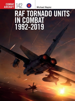 RAF Tornado Units in Combat 1992-2019 (Combat Aircraft, 142)