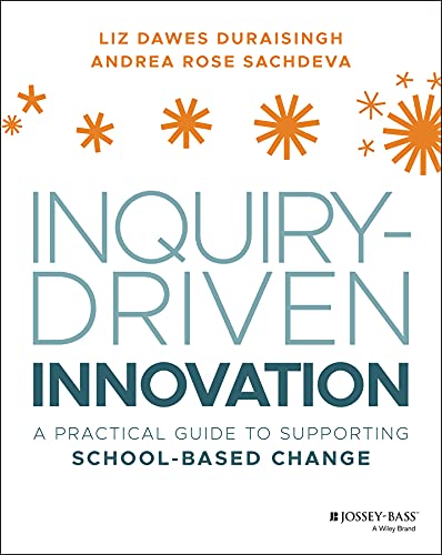 Inquiry-Driven Innovation: A Practical Guide to Supporting School-Based Change (Kindle Edition)