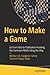 How to Make a Game: Go From Idea to Publication Avoiding the Common Pitfalls Along the Way