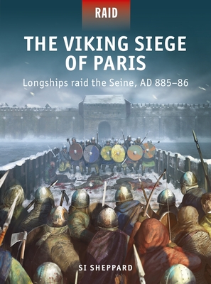 The Viking Siege of Paris: Longships Raid the Seine, AD 885?86